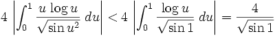 4\,\left|\int_{0}^{1}{{{u\,\log u}\over{\sqrt{\sin u^2}}}\;du}\right|< 4\,\left|\int_{0}^{1}{{{\log u}\over{\sqrt{\sin 1}}}\;du}\right|={{4}\over{\sqrt{\sin 1}}}