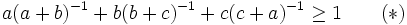 a(a+b)^{-1} + b(b+c)^{-1} + c(c+a)^{-1}\ge 1\qquad (*)\,