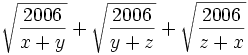 \sqrt{\frac{2006}{x+y}} + \sqrt{\frac{2006}{y+z}} + \sqrt{\frac{2006}{z+x}}