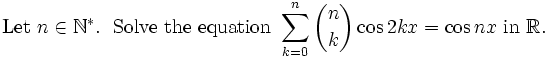 \mathrm{Let\ }n\in\mathbb{N}^* .\mathrm{\ \ Solve\ the\ equation\ }\sum_{k=0}^n {n \choose k}\cos2kx=\cos nx\mathrm{\  in\  }\mathbb{R}.\,