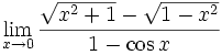 \lim_{x\rightarrow 0}{{{\sqrt{x^2+1}-\sqrt{1-x^2}}\over{1-\cos x}}}