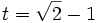 t=\sqrt{2}-1\,