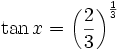 \tan x = \left(\frac{2}{3}\right)^{\frac{1}{3}}\,