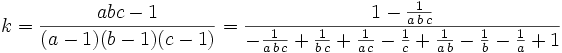 k=\frac{abc-1}{(a-1)(b-1)(c-1)} = {{1-{{1}\over{a\,b\,c}}}\over{-{{1}\over{a\,b\,c}}+{{1}\over{b\,c}}  +{{1}\over{a\,c}}-{{1}\over{c}}+{{1}\over{a\,b}}-{{1}\over{b}}-{{1  }\over{a}}+1}}