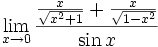 \lim_{x\rightarrow 0}{{{{{x}\over{\sqrt{x^2+1}}}+{{x}\over{\sqrt{1-  x^2}}}}\over{\sin x}}}
