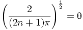 \left(\frac{2}{(2n+1)\pi}\right)^\frac{1}{2} = 0