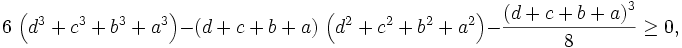 6\,\left(d^3+c^3+b^3+a^3\right)-\left(d+c+b+a\right)\,\left(d^2+c^2  +b^2+a^2\right)-{{\left(d+c+b+a\right)^3}\over{8}}\geq 0,