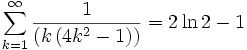 \sum_{k=1}^{\infty} \frac{1}{\left(k\left( 4k^2-1\right)\right)} = 2\ln 2-1