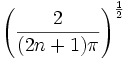 \left(\frac{2}{(2n+1)\pi}\right)^\frac{1}{2}