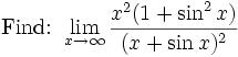 \mbox{Find: }\lim_{x\rightarrow \infty} \frac{x^2(1+\sin^2 x)}{(x+\sin x)^2}