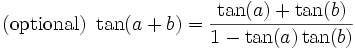 \mathrm{(optional)\ }\tan(a + b) = \frac{\tan(a) + \tan(b)}{1 - \tan(a)\tan(b)}
