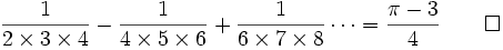 \frac{1}{2\times 3\times 4}-\frac{1}{4\times 5\times 6}+\frac{1}{6\times 7\times 8}\cdots =\frac{\pi-3}{4} \qquad\square