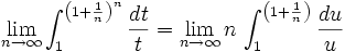 \lim_{n\rightarrow \infty} \int_1^{\left(1+\frac{1}{n}\right)^n} \frac{dt}{t} = \lim_{n\rightarrow \infty}n\, \int_1^{\left(1+\frac{1}{n}\right)} \frac{du}{u}