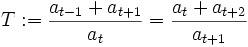 T:=\frac{a_{t-1}+a_{t+1}}{a_t} = \frac{a_{t}+a_{t+2}}{a_{t+1}}\,